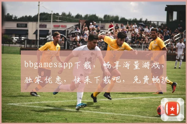 bbgamesapp下载，畅享海量游戏，独家优惠，快来下载吧，免费畅玩