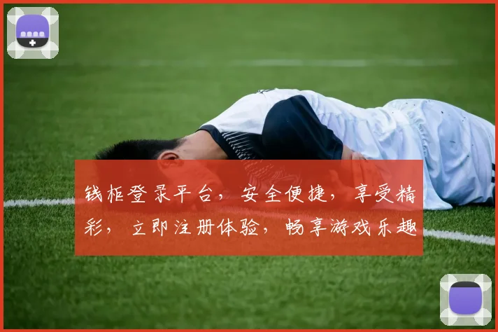 钱柜登录平台，安全便捷，享受精彩，立即注册体验，畅享游戏乐趣，赢取丰厚奖励
